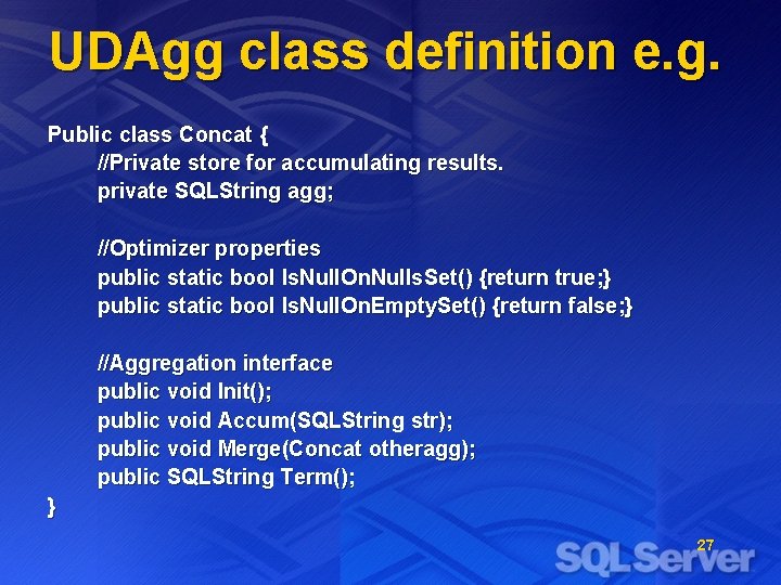 UDAgg class definition e. g. Public class Concat { //Private store for accumulating results.