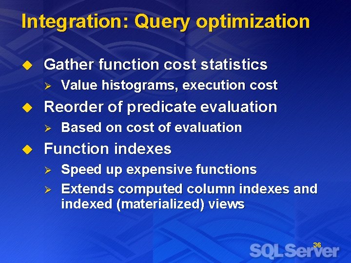 Integration: Query optimization u Gather function cost statistics Ø u Reorder of predicate evaluation
