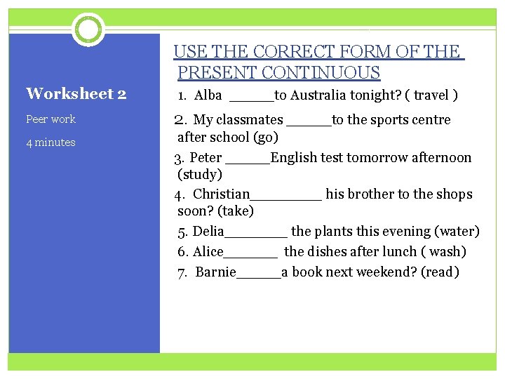 USE THE CORRECT FORM OF THE PRESENT CONTINUOUS Worksheet 2 Peer work 4 minutes