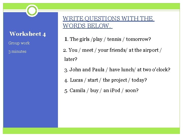 WRITE QUESTIONS WITH THE WORDS BELOW. Worksheet 4 Group work 3 minutes 1. The