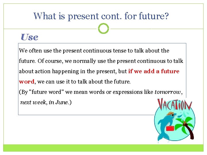 What is present cont. for future? Use We often use the present continuous tense