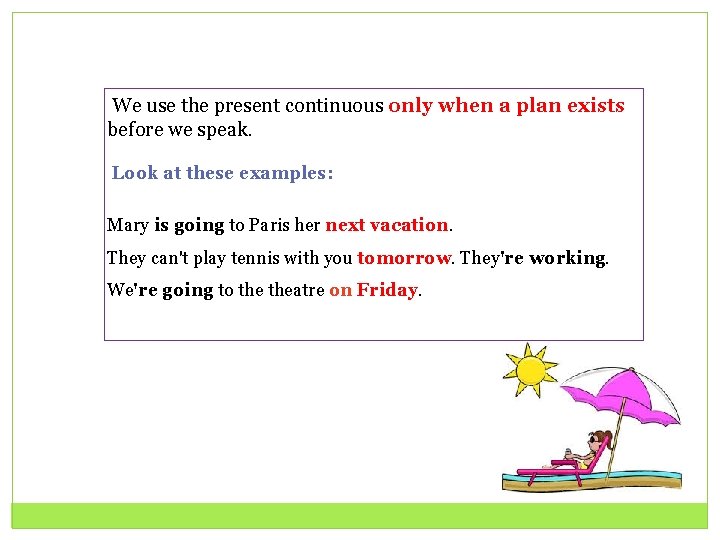 We use the present continuous only when a plan exists before we speak. Look