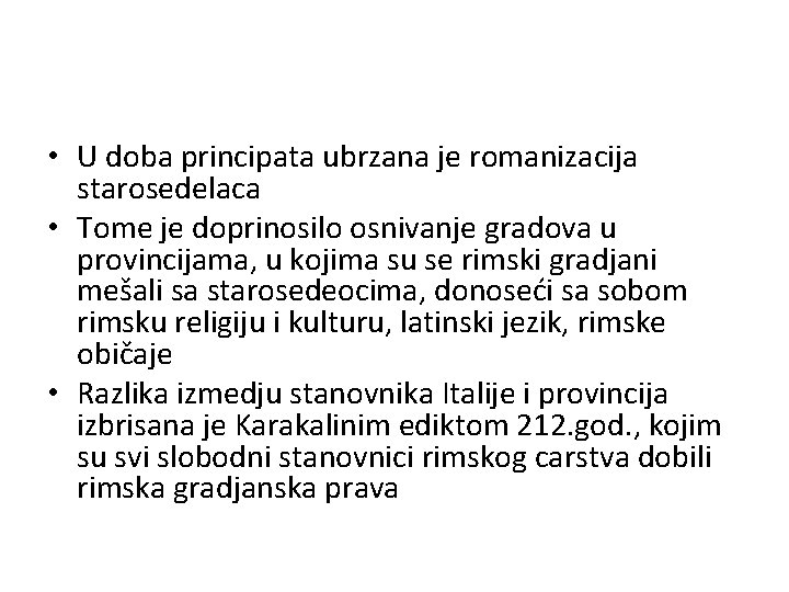  • U doba principata ubrzana je romanizacija starosedelaca • Tome je doprinosilo osnivanje