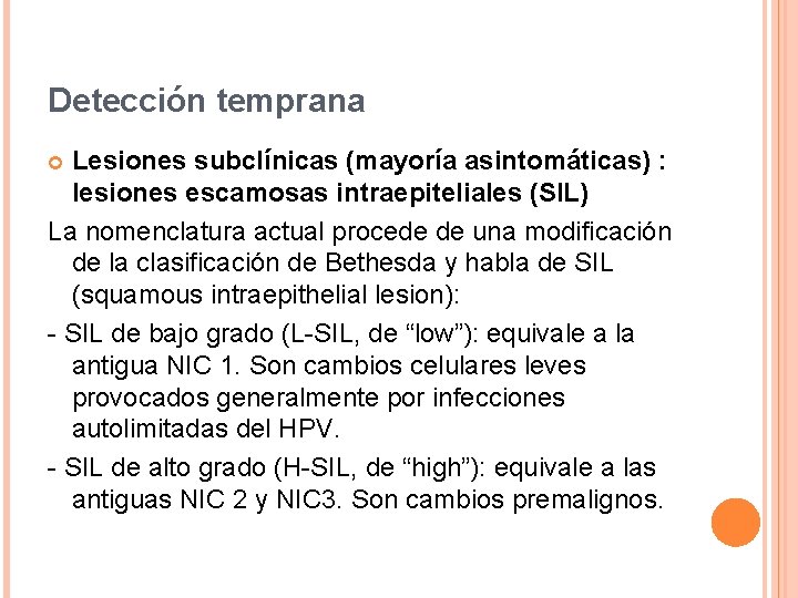 Detección temprana Lesiones subclínicas (mayoría asintomáticas) : lesiones escamosas intraepiteliales (SIL) La nomenclatura actual