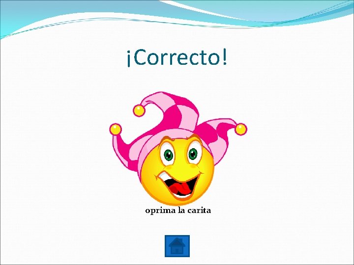 ¡Correcto! oprima la carita 