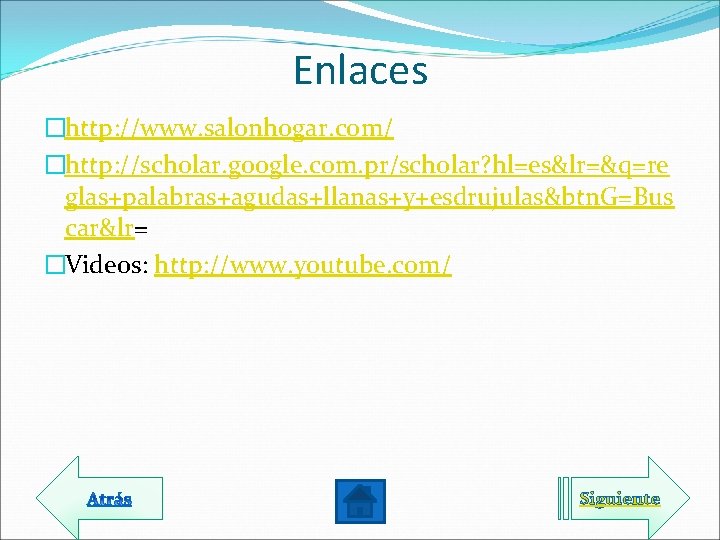 Enlaces �http: //www. salonhogar. com/ �http: //scholar. google. com. pr/scholar? hl=es&lr=&q=re glas+palabras+agudas+llanas+y+esdrujulas&btn. G=Bus car&lr=