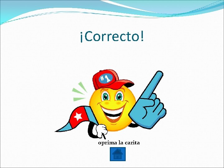 ¡Correcto! oprima la carita 