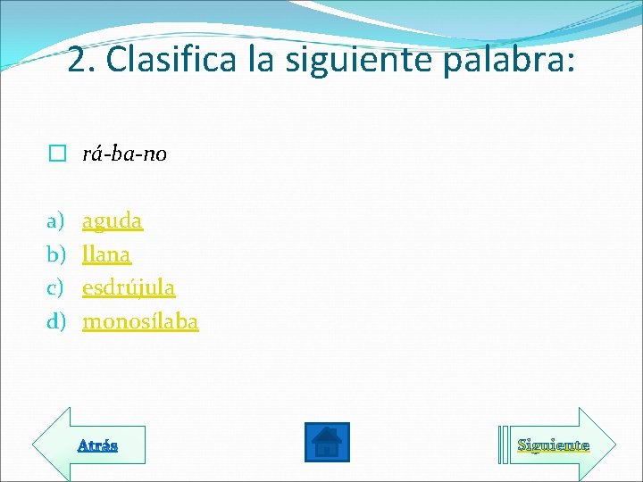 2. Clasifica la siguiente palabra: � rá-ba-no a) b) c) d) aguda llana esdrújula