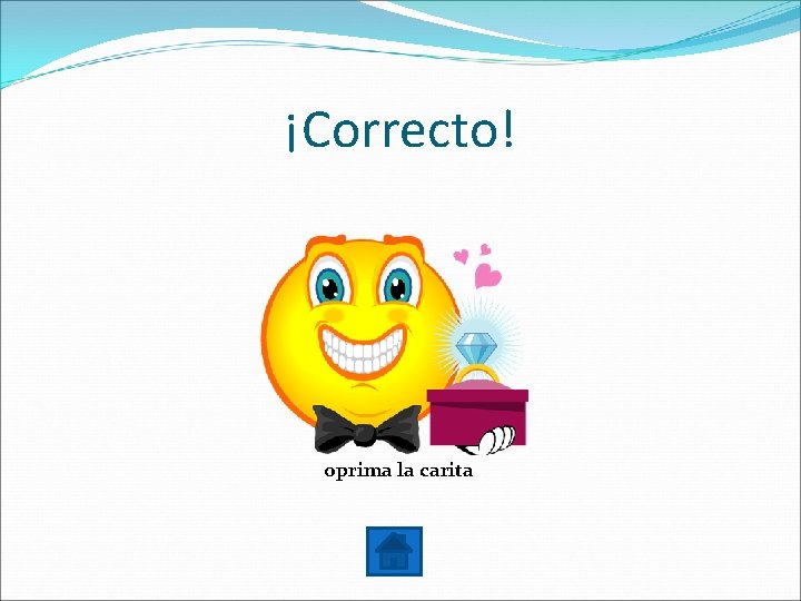 ¡Correcto! oprima la carita 