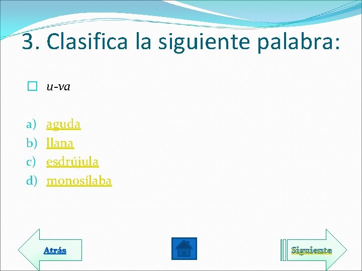 3. Clasifica la siguiente palabra: � u-va a) b) c) d) aguda llana esdrújula