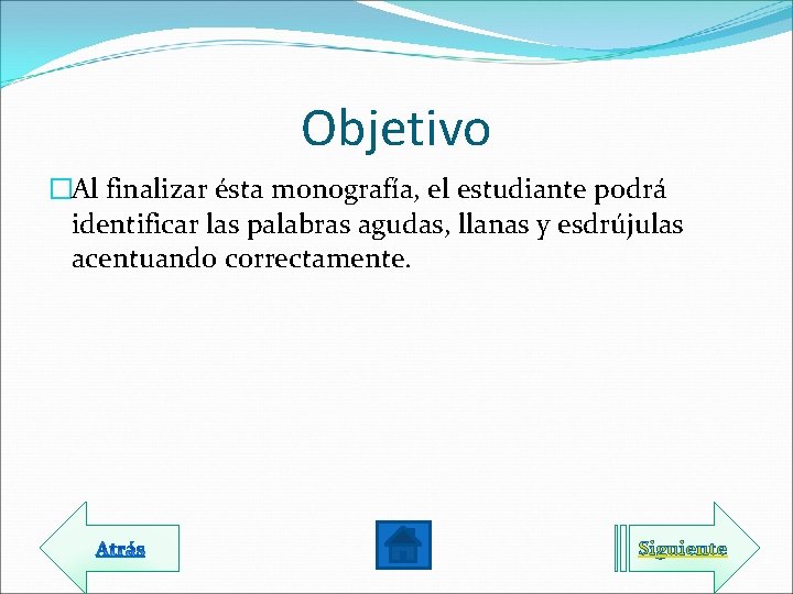 Objetivo �Al finalizar ésta monografía, el estudiante podrá identificar las palabras agudas, llanas y