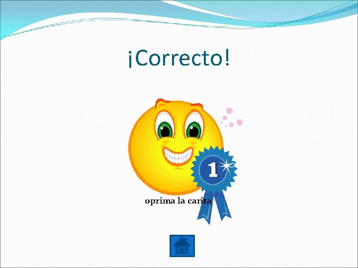 ¡Correcto! oprima la carita 