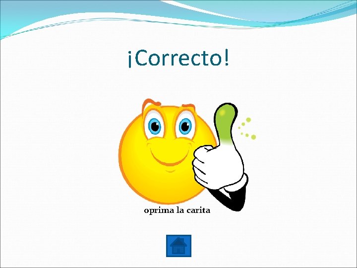 ¡Correcto! oprima la carita 