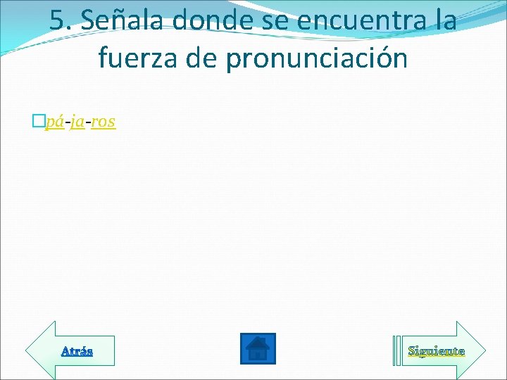 5. Señala donde se encuentra la fuerza de pronunciación �pá-ja-ros Siguiente 