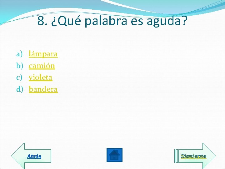 8. ¿Qué palabra es aguda? a) b) c) d) lámpara camión violeta bandera Siguiente