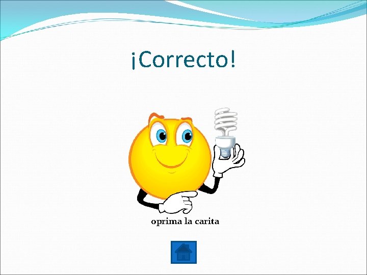 ¡Correcto! oprima la carita 