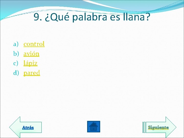 9. ¿Qué palabra es llana? a) b) c) d) control avión lápiz pared Siguiente