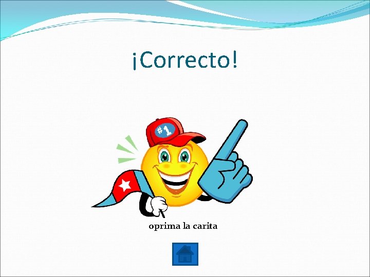 ¡Correcto! oprima la carita 