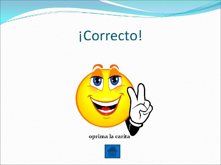 ¡Correcto! oprima la carita 