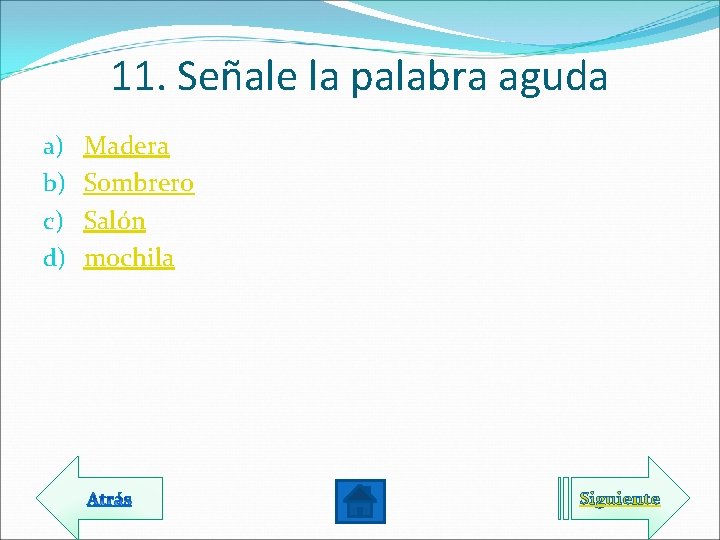 11. Señale la palabra aguda a) b) c) d) Madera Sombrero Salón mochila Siguiente