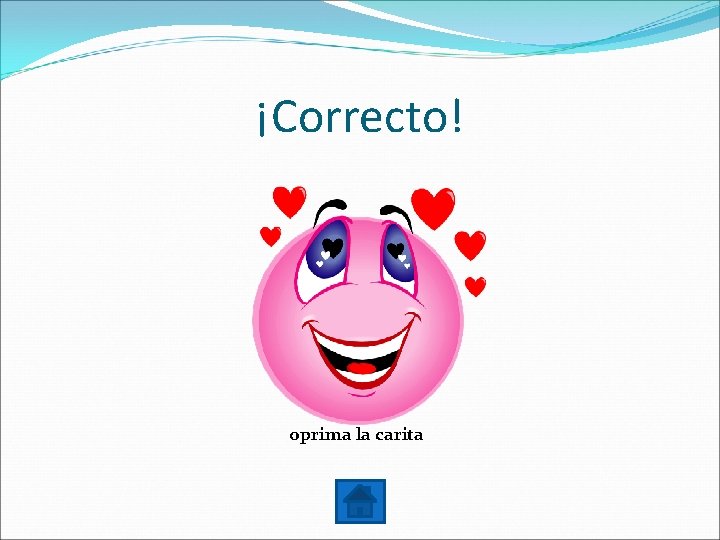 ¡Correcto! oprima la carita 