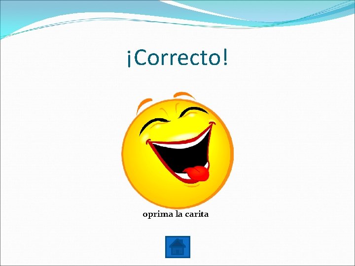 ¡Correcto! oprima la carita 