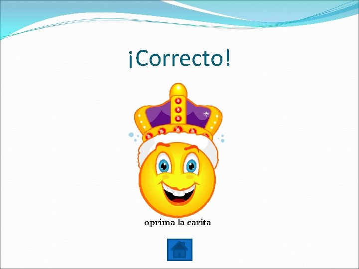 ¡Correcto! oprima la carita 