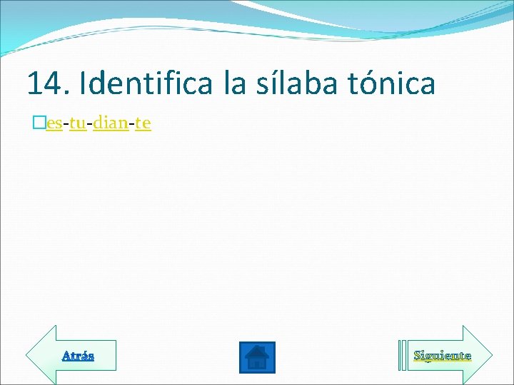 14. Identifica la sílaba tónica �es-tu-dian-te Siguiente 