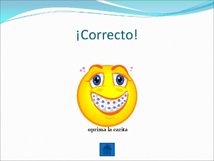 ¡Correcto! oprima la carita 