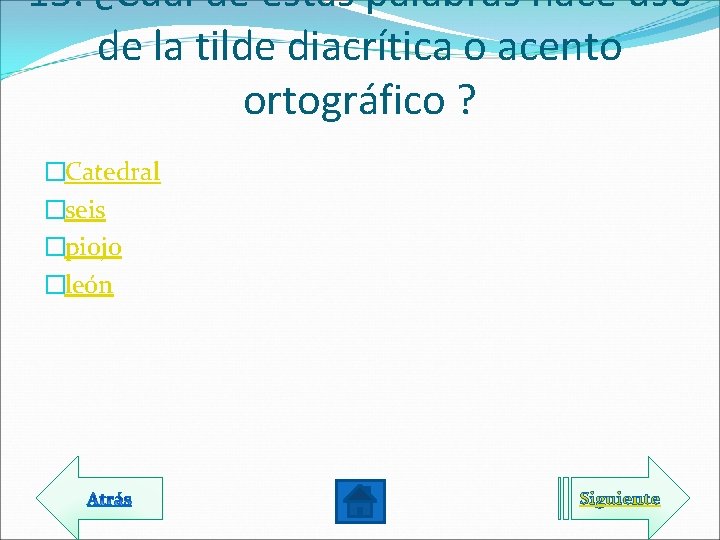 15. ¿Cuál de éstas palabras hace uso de la tilde diacrítica o acento ortográfico