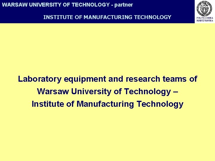 WARSAW UNIVERSITY OF TECHNOLOGY - partner INSTITUTE OF MANUFACTURING TECHNOLOGY Laboratory equipment and research