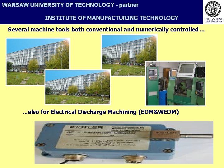 WARSAW UNIVERSITY OF TECHNOLOGY - partner INSTITUTE OF MANUFACTURING TECHNOLOGY Several machine tools both