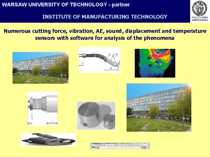 WARSAW UNIVERSITY OF TECHNOLOGY - partner INSTITUTE OF MANUFACTURING TECHNOLOGY Numerous cutting force, vibration,