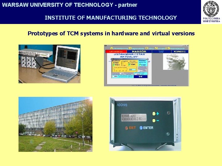 WARSAW UNIVERSITY OF TECHNOLOGY - partner INSTITUTE OF MANUFACTURING TECHNOLOGY Prototypes of TCM systems