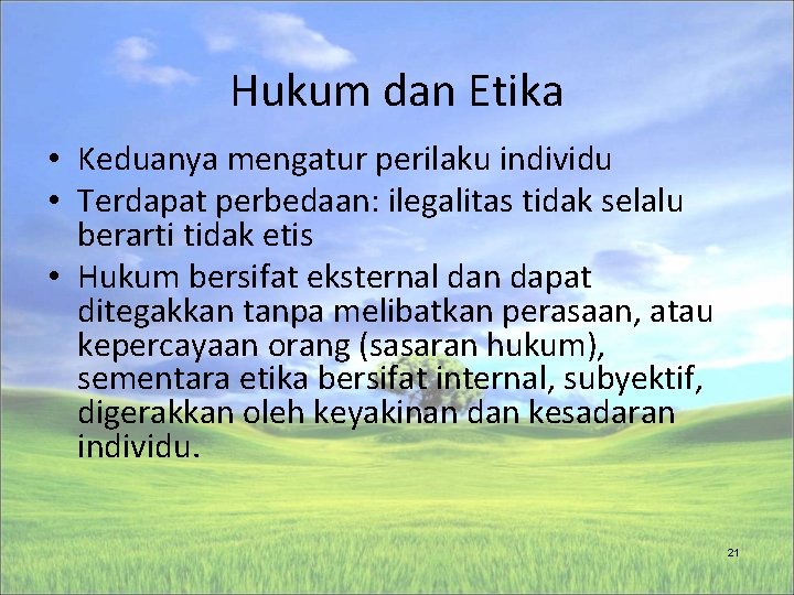 Hukum dan Etika • Keduanya mengatur perilaku individu • Terdapat perbedaan: ilegalitas tidak selalu