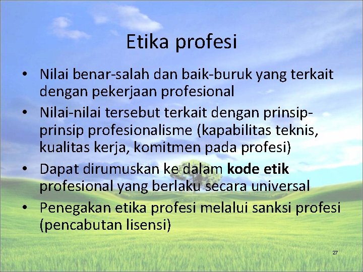 Etika profesi • Nilai benar-salah dan baik-buruk yang terkait dengan pekerjaan profesional • Nilai-nilai