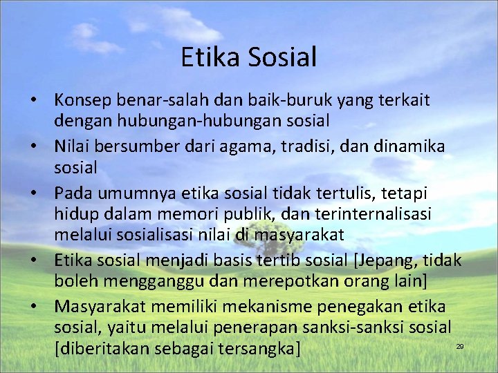 Etika Sosial • Konsep benar-salah dan baik-buruk yang terkait dengan hubungan-hubungan sosial • Nilai