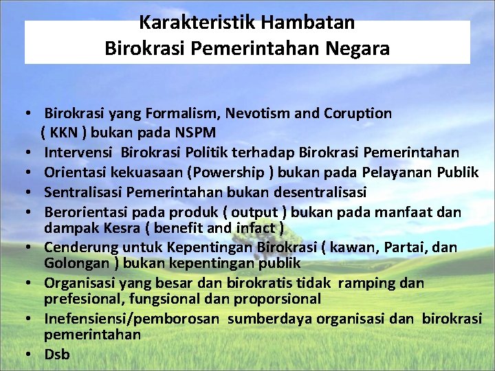 Karakteristik Hambatan Birokrasi Pemerintahan Negara • Birokrasi yang Formalism, Nevotism and Coruption ( KKN