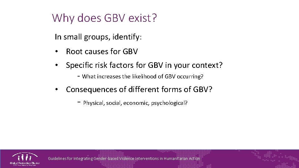 Why does GBV exist? In small groups, identify: • Root causes for GBV •