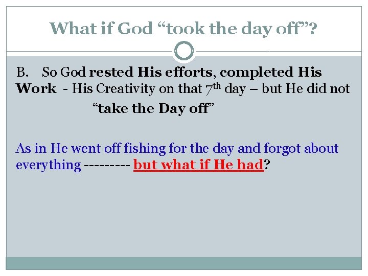 What if God “took the day off”? B. So God rested His efforts, completed