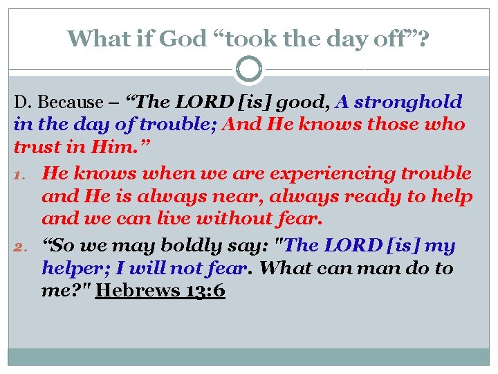 What if God “took the day off”? D. Because – “The LORD [is] good,