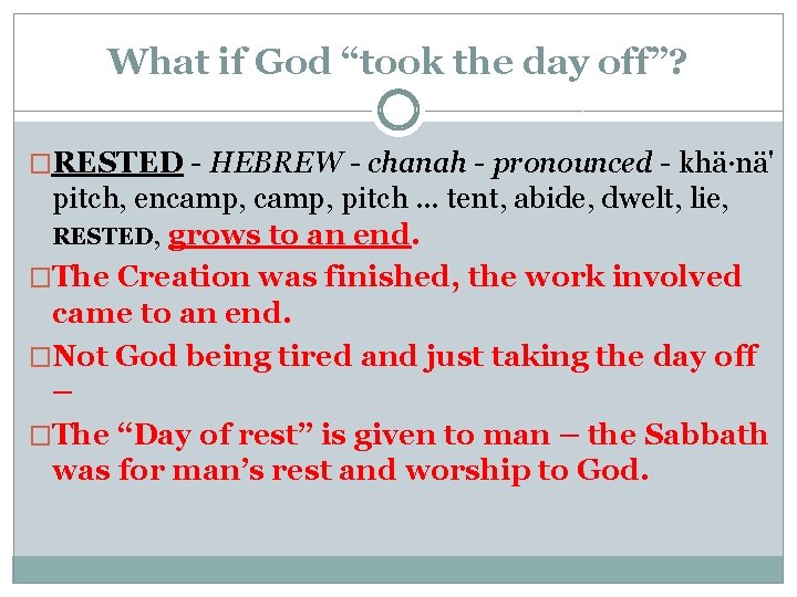 What if God “took the day off”? �RESTED - HEBREW - chanah - pronounced