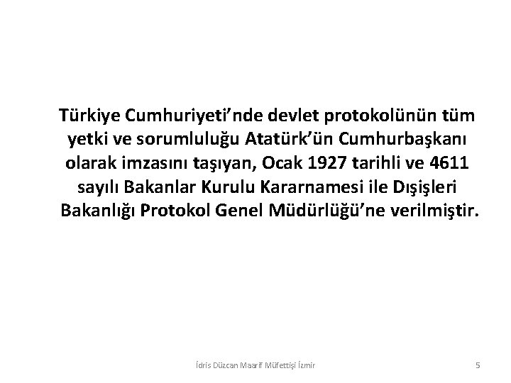 Türkiye Cumhuriyeti’nde devlet protokolünün tüm yetki ve sorumluluğu Atatürk’ün Cumhurbaşkanı olarak imzasını taşıyan, Ocak