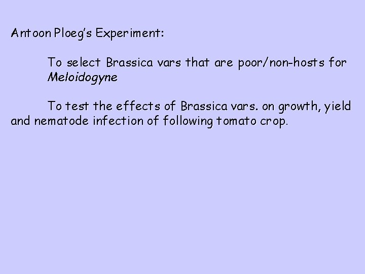 Antoon Ploeg’s Experiment: To select Brassica vars that are poor/non-hosts for Meloidogyne To test