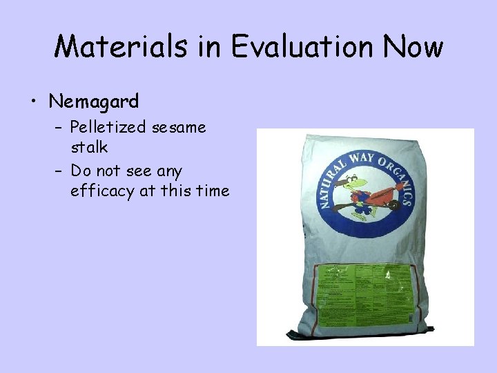 Materials in Evaluation Now • Nemagard – Pelletized sesame stalk – Do not see