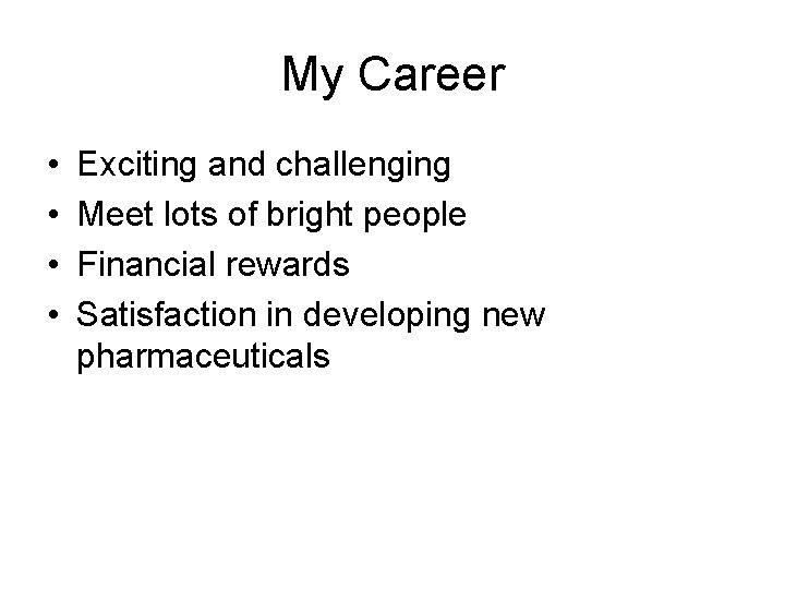 My Career • • Exciting and challenging Meet lots of bright people Financial rewards
