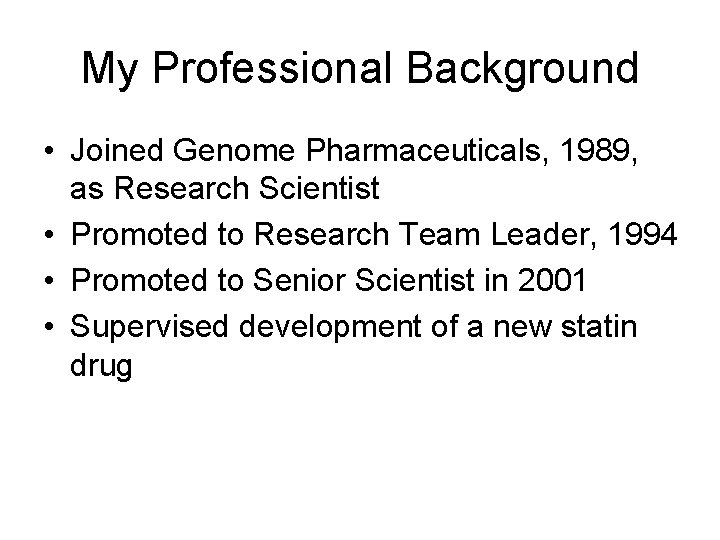 My Professional Background • Joined Genome Pharmaceuticals, 1989, as Research Scientist • Promoted to