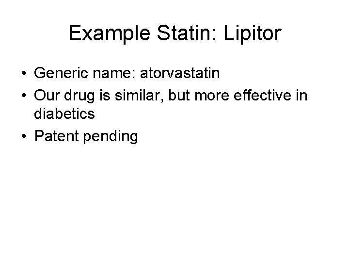 Example Statin: Lipitor • Generic name: atorvastatin • Our drug is similar, but more