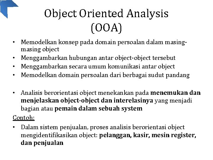 Object Oriented Analysis (OOA) • Memodelkan konsep pada domain persoalan dalam masing object •