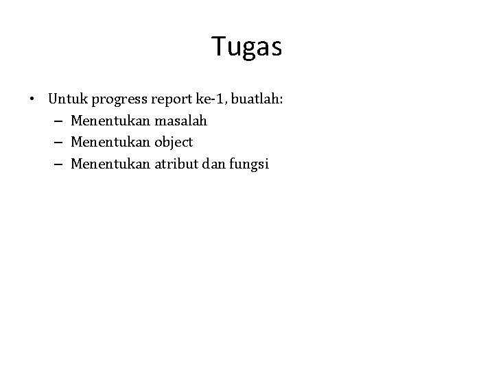 Tugas • Untuk progress report ke-1, buatlah: – Menentukan masalah – Menentukan object –